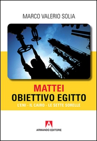 Mattei, obiettivo Egitto. L'ENI - Il Cairo - Le sette sorelle - Librerie.coop
