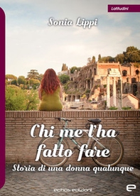 Chi me l'ha fatto fare. Storia di una donna qualunque - Librerie.coop