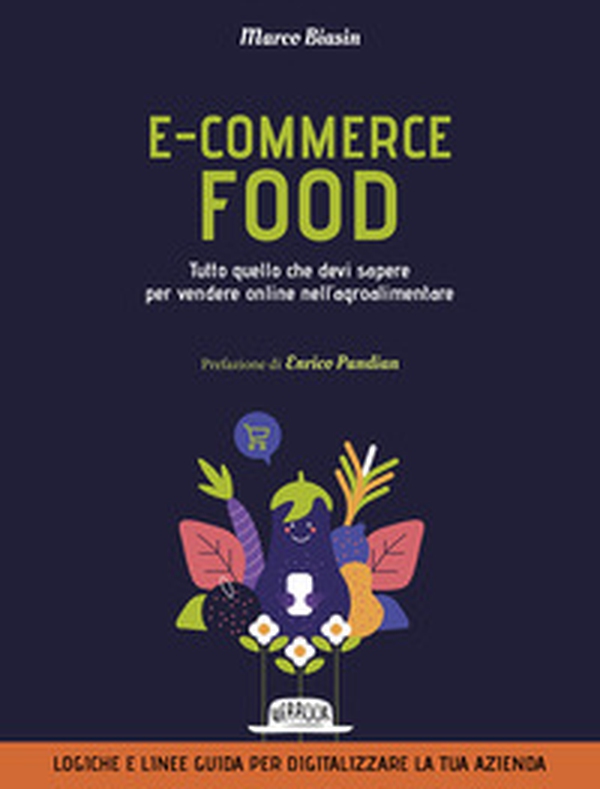 E-commerce food. Tutto quello che devi sapere per vendere online nell'agroalimentare - Librerie.coop E-commerce food. Tutto quello che devi sapere per vendere online nell'agroalimentare - Librerie.coop