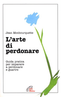 L'arte di perdonare. Guida pratica per imparare a perdonare e guarire - Librerie.coop