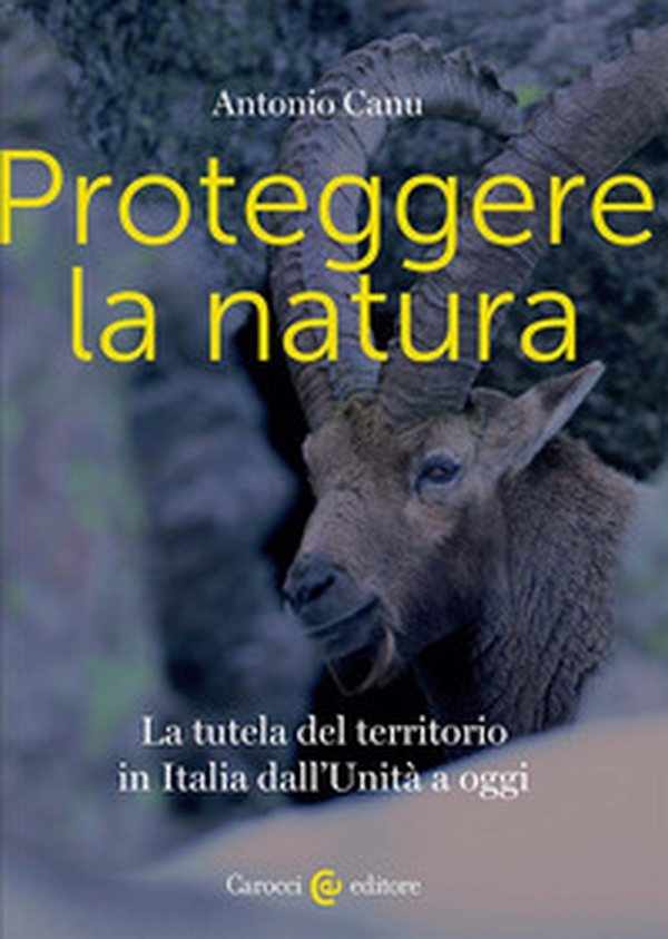 Proteggere la natura. La tutela del territorio in Italia dall'Unità a oggi - Librerie.coop