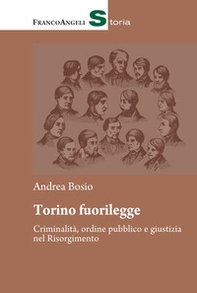 Torino fuorilegge. Criminalità, ordine pubblico e giustizia nel Risorgimento - Librerie.coop