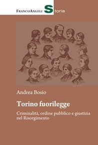 Torino fuorilegge. Criminalità, ordine pubblico e giustizia nel Risorgimento - Librerie.coop Torino fuorilegge. Criminalità, ordine pubblico e giustizia nel Risorgimento - Librerie.coop