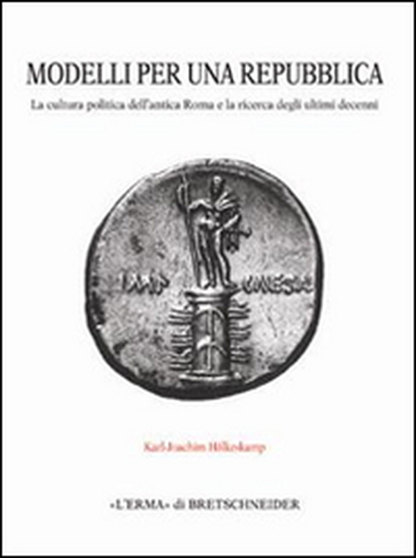 Modelli per una repubblica. La cultura politica dell'antica Roma e la ricerca degli ultimi decenni - Librerie.coop