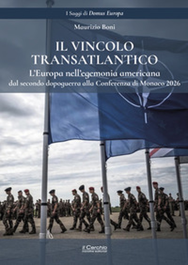 Il vincolo transatlantico. L'Europa nell'egemonia americana dal secondo dopoguerra alla Conferenza di Monaco 2026 - Librerie.coop