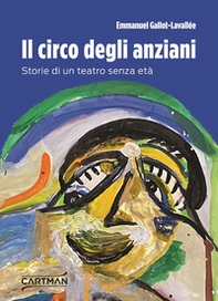 Il circo degli anziani. Storie di un teatro senza età - Librerie.coop