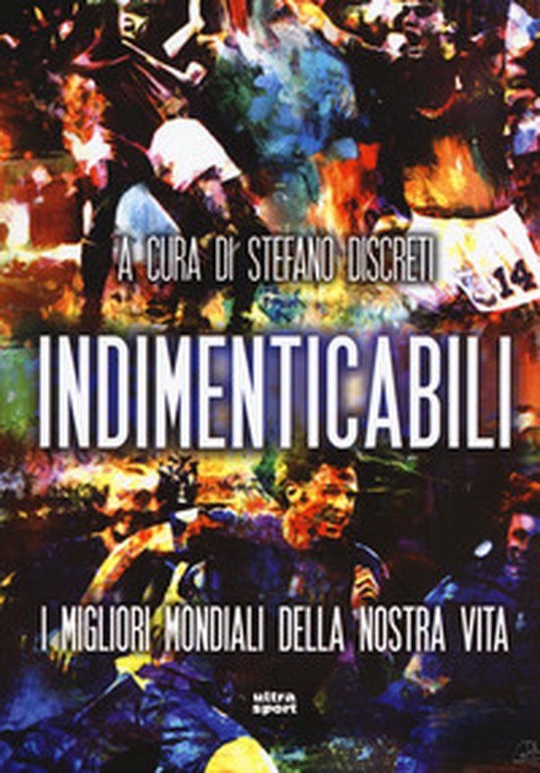 Indimenticabili. I migliori mondiali della nostra vita - Librerie.coop Indimenticabili. I migliori mondiali della nostra vita - Librerie.coop