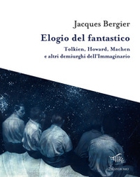 Elogio del fantastico. Tolkien, Lewis, Howard, Machen e altri demiurghi dell'immaginario - Librerie.coop