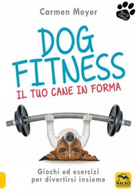 Dog fitness. Il tuo cane in forma - Librerie.coop