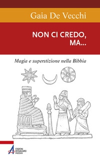 Non ci credo, ma... Magia e superstizione nella Bibbia e ai giorni nostri - Librerie.coop