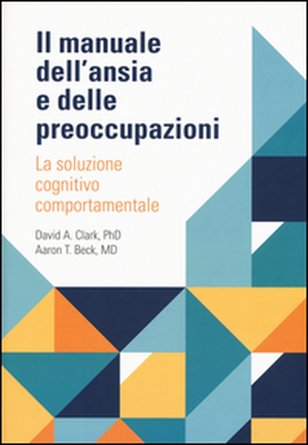 Il manuale dell'ansia e delle preoccupazioni. La soluzione cognitivo comportamentale - Librerie.coop Il manuale dell'ansia e delle preoccupazioni. La soluzione cognitivo comportamentale - Librerie.coop