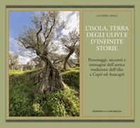 L'isola, terra degli ulivi e d'infinite storie. Personaggi, racconti e immagini dell'antica tradizione dell'olio a Capri ed Anacapri - Librerie.coop