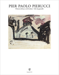 Pier Paolo Pierucci. Pittore di luce e di colore. Gli acquerelli - Librerie.coop