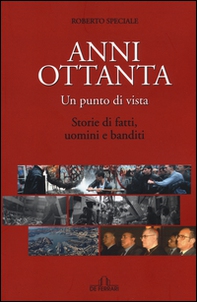 Anni Ottanta. Un punto di vista. Storie di fatti, uomini e banditi - Librerie.coop