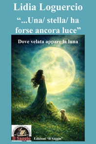 «...Una/ stella/ ha forse ancora luce». Dove velata appare la luna - Librerie.coop