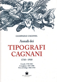 Annali dei tipografi Cagnani 1710-1910. Ceneda 1710-1861 Conegliano 1837-1900 Pieve di Soligo 1882-1910 - Librerie.coop