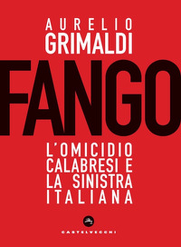 Fango. L'omicidio Calabresi e la sinistra italiana - Librerie.coop Fango. L'omicidio Calabresi e la sinistra italiana - Librerie.coop