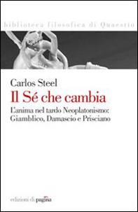 Il sé che cambia. L'anima nel tardo neoplatonismo: Giamblico, Damascio e Prisciano - Librerie.coop Il sé che cambia. L'anima nel tardo neoplatonismo: Giamblico, Damascio e Prisciano - Librerie.coop