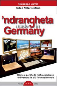 'Ndrangheta made in Germany. Come e perché la mafia calabraese è diventata la più forte nel mondo - Librerie.coop