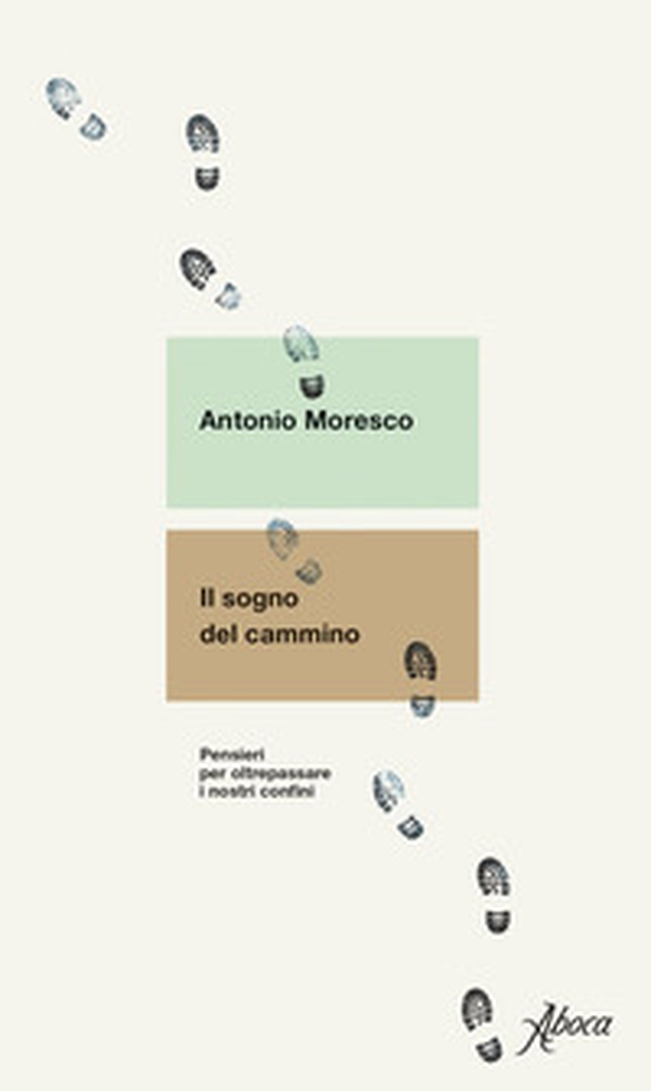 Il sogno del cammino. Pensieri per oltrepassare i nostri confini - Librerie.coop Il sogno del cammino. Pensieri per oltrepassare i nostri confini - Librerie.coop