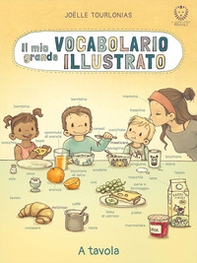 Il mio grande vocabolario illustrato. A tavola - Librerie.coop