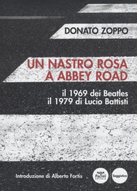 Un nastro rosa a Abbey Road. Il 1969 dei Beatles il 1979 di Lucio Battisti - Librerie.coop Un nastro rosa a Abbey Road. Il 1969 dei Beatles il 1979 di Lucio Battisti - Librerie.coop
