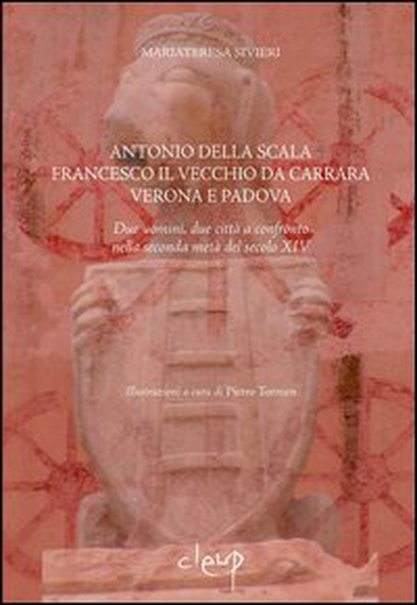 Antonio della Scala, Francesco il Vecchio da Carrara, Verona e Padova. Due uomini, due città a confronto nella seconda metà del secolo XIV - Librerie.coop Antonio della Scala, Francesco il Vecchio da Carrara, Verona e Padova. Due uomini, due città a confronto nella seconda metà del secolo XIV - Librerie.coop