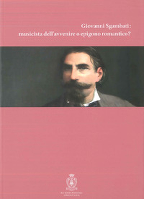 Giovanni Sgambati: musicista dell'avvenire o epigono romantico? - Librerie.coop Giovanni Sgambati: musicista dell'avvenire o epigono romantico? - Librerie.coop