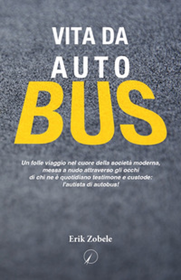 Vita da autobus. Un folle viaggio nel cuore della società moderna, messa a nudo attraverso gli occhi di chi ne è quotidiano testimone e custode: l'autista di autobus! - Librerie.coop Vita da autobus. Un folle viaggio nel cuore della società moderna, messa a nudo attraverso gli occhi di chi ne è quotidiano testimone e custode: l'autista di autobus! - Librerie.coop