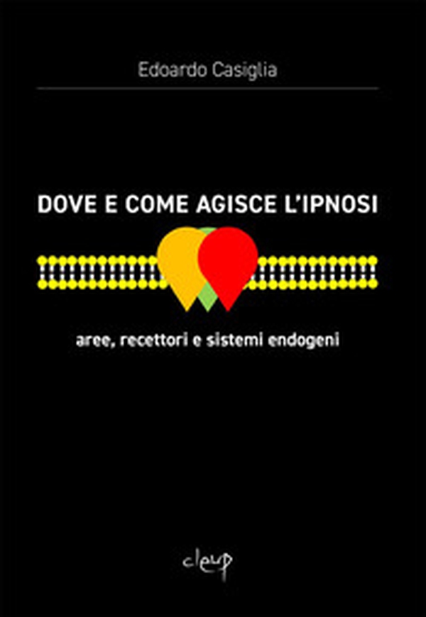 Dove e come agisce l'ipnosi. Aree, recettori e sistemi endogeni - Librerie.coop Dove e come agisce l'ipnosi. Aree, recettori e sistemi endogeni - Librerie.coop