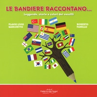 Le bandiere raccontano... Leggende, storie e colori dei vessilli - Librerie.coop
