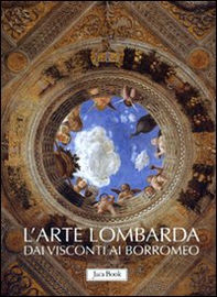 L'arte lombarda dai Visconti ai Borromeo: Lombardia rinascimentale-Lombardia gotica-Lombardia barocca - Librerie.coop