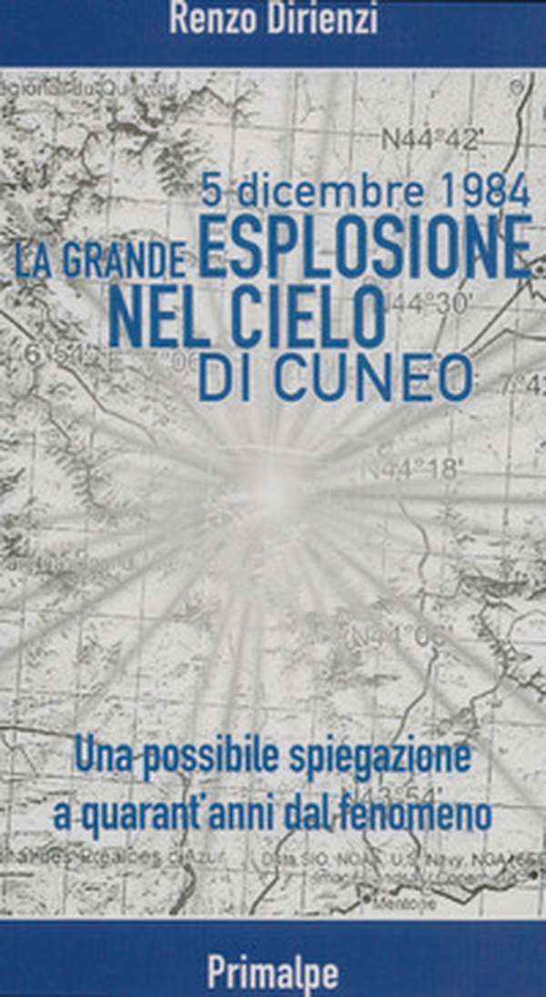 5 dicembre 1984. La grande esplosione nel cielo di Cuneo. Una possibile spiegazione a quarant'anni dal fenomeno - Librerie.coop 5 dicembre 1984. La grande esplosione nel cielo di Cuneo. Una possibile spiegazione a quarant'anni dal fenomeno - Librerie.coop