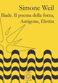 Iliade. Il poema della forza-Antigone, Elettra - Librerie.coop Iliade. Il poema della forza-Antigone, Elettra - Librerie.coop