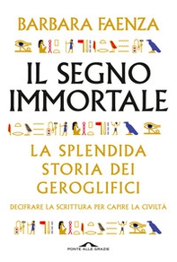 Il segno immortale. La splendida storia dei geroglifici. Decifrare la scrittura per capire la civiltà - Librerie.coop Il segno immortale. La splendida storia dei geroglifici. Decifrare la scrittura per capire la civiltà - Librerie.coop