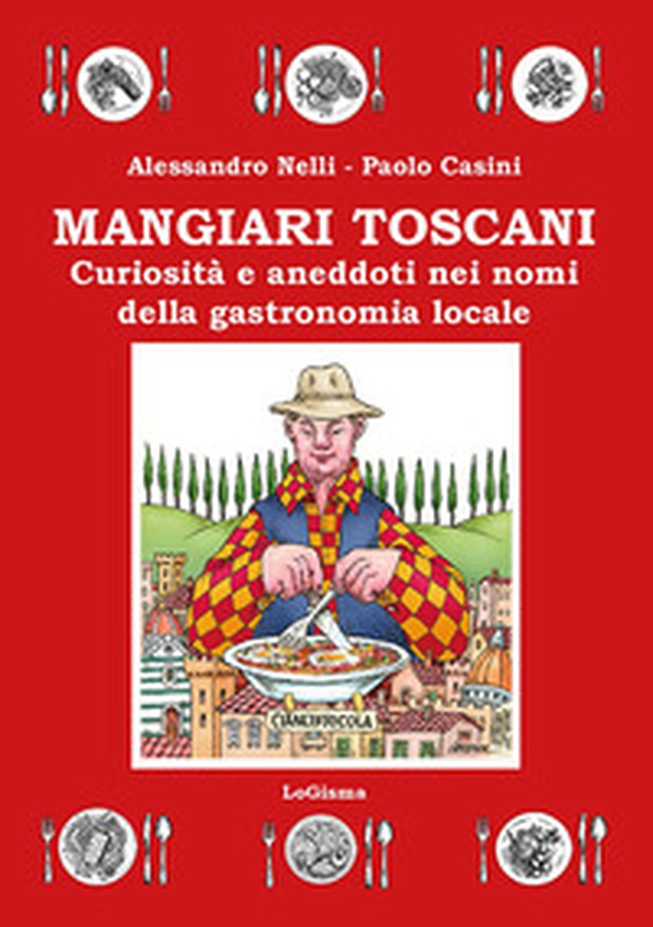 Mangiari toscani. Curiosità e aneddoti nei nomi della gastronomia locale - Librerie.coop