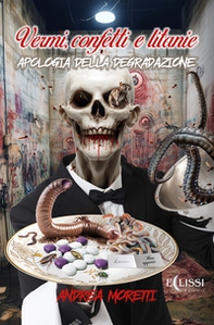 Vermi, confetti e litanie. Apologia della degradazione - Librerie.coop Vermi, confetti e litanie. Apologia della degradazione - Librerie.coop