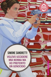 Volevo uccidere mia nonna ma ho preferito un genocidio - Librerie.coop