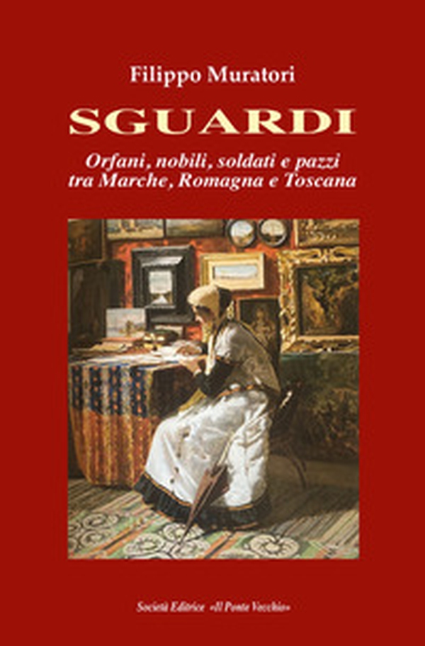 Sguardi. Orfani, nobili, soldati e pazzi tra Marche, Romagna e Toscana - Librerie.coop Sguardi. Orfani, nobili, soldati e pazzi tra Marche, Romagna e Toscana - Librerie.coop