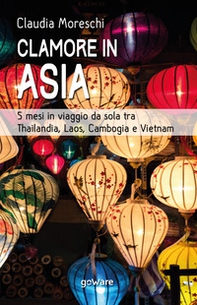 Clamore in Asia. 5 mesi in viaggio da sola tra Thailandia, Laos, Cambogia e Vietnam - Librerie.coop