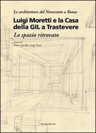 Luigi Moretti e la casa della GIL a Trastevere. Lo spazio ritrovato - Librerie.coop