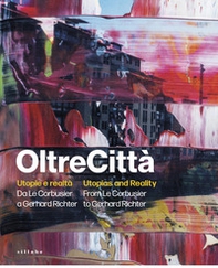 OltreCittà. Utopie e realtà. Da Le Corbusier a Gerhard Richter-Utopias and reality. From Le Corbusier to Gerhard Richter - Librerie.coop