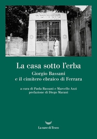 La casa sotto l'erba. Giorgio Bassani e il cimitero ebraico di Ferrara - Librerie.coop