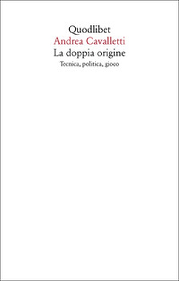 La doppia origine. Tecnica, politica, gioco - Librerie.coop La doppia origine. Tecnica, politica, gioco - Librerie.coop