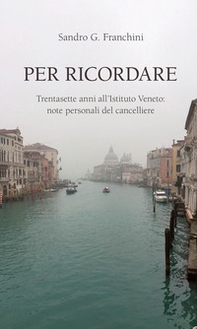 Per ricordare. Trentasette anni all'Istituto Veneto: note personali del cancelliere - Librerie.coop