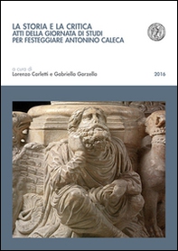 La storia e la critica. Atti della Giornata di studi per festeggiare Antonino Caleca - Librerie.coop La storia e la critica. Atti della Giornata di studi per festeggiare Antonino Caleca - Librerie.coop