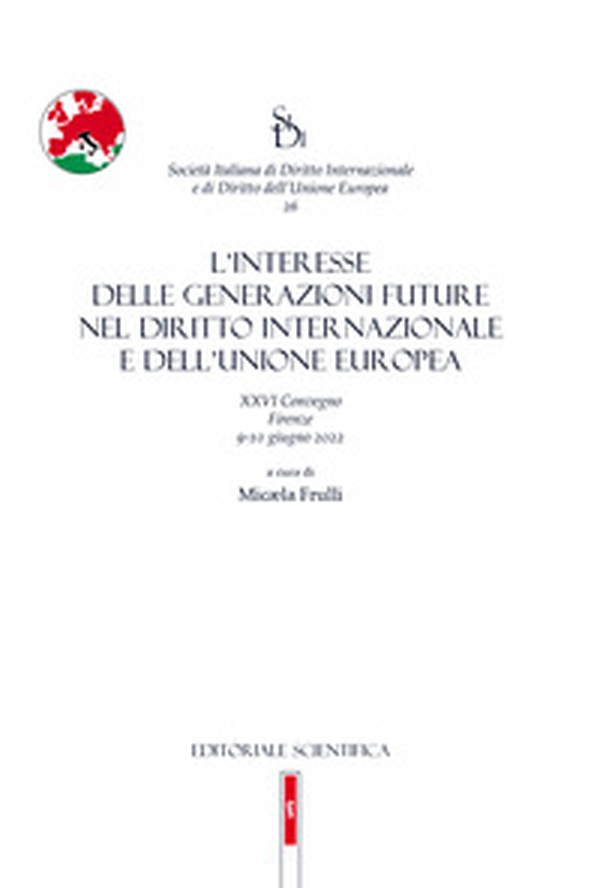 L'interesse delle generazioni future nel diritto internazionale e dell'Unione europea. XXVI Convegno, Firenze 9-10 giugno 2022 - Librerie.coop L'interesse delle generazioni future nel diritto internazionale e dell'Unione europea. XXVI Convegno, Firenze 9-10 giugno 2022 - Librerie.coop