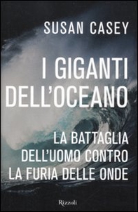 I giganti dell'oceano. La battaglia dell'uomo contro la furia delle onde - Librerie.coop
