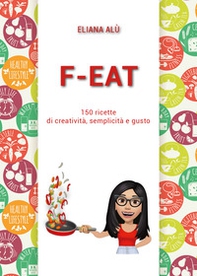 F-Eat. 150 ricette di creatività, semplicità e gusto - Librerie.coop