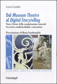 Dal museum theatre al digital storytelling. Nuove forme della comunicazione museale fra teatro, multimedialità e narrazione - Librerie.coop